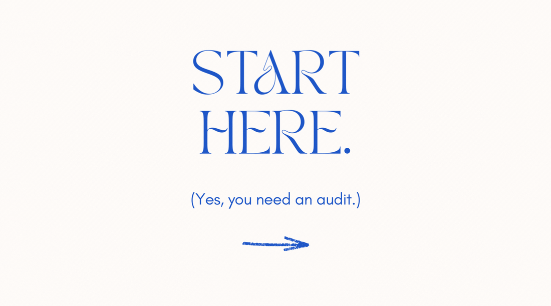 START HERE. (Yes, you need an audit).